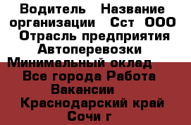 Водитель › Название организации ­ Сст, ООО › Отрасль предприятия ­ Автоперевозки › Минимальный оклад ­ 1 - Все города Работа » Вакансии   . Краснодарский край,Сочи г.